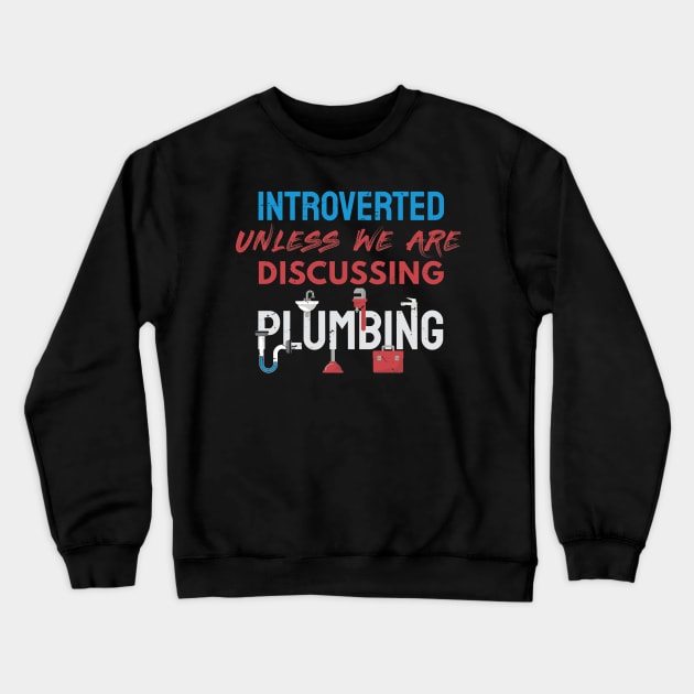 Introverted unless we are discussing plumbing / plumber gift idea, plumbing gift, love plumbing, handyman present Crewneck Sweatshirt by Anodyle